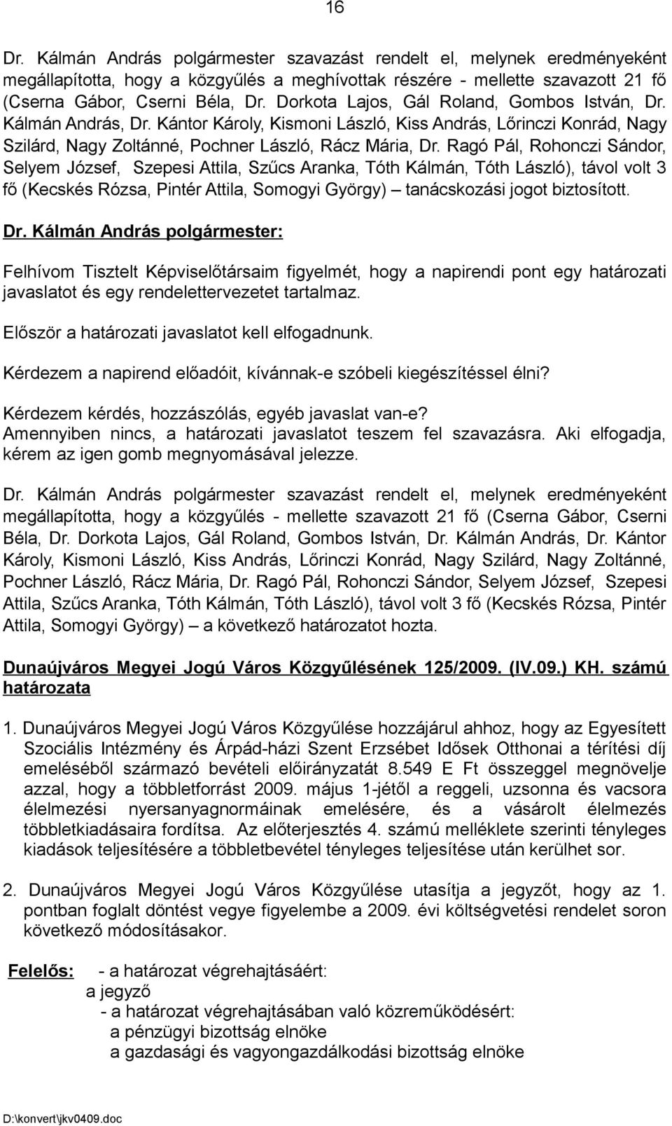 Ragó Pál, Rohonczi Sándor, Selyem József, Szepesi Attila, Szűcs Aranka, Tóth Kálmán, Tóth László), távol volt 3 fő (Kecskés Rózsa, Pintér Attila, Somogyi György) tanácskozási jogot biztosított.