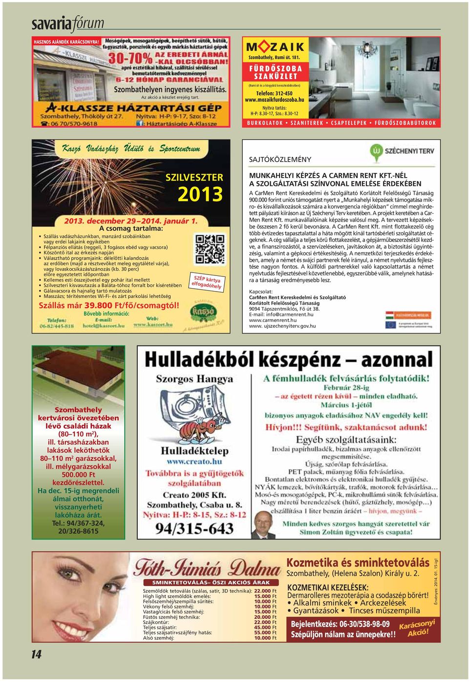 30 17, Szo.: 8.30 12 BURKOLATOK SZANITEREK CSAPTELEPEK FÜRDÔSZOBABÚTOROK Kaszó Vadászház Üdülô és Sportcentrum 2013. december 29 2014. január 1.