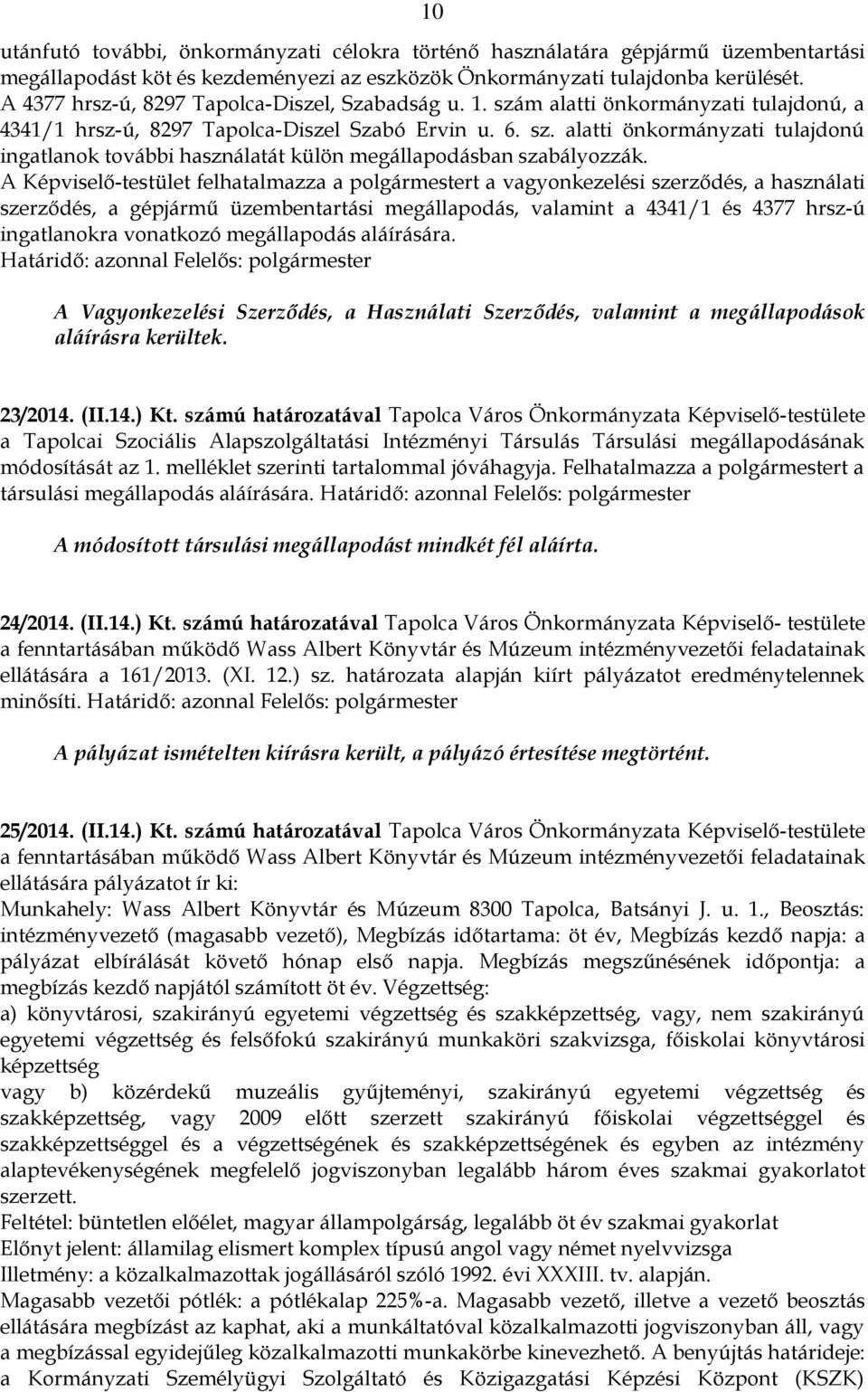 A Képviselő-testület felhatalmazza a polgármestert a vagyonkezelési szerződés, a használati szerződés, a gépjármű üzembentartási megállapodás, valamint a 4341/1 és 4377 hrsz-ú ingatlanokra vonatkozó