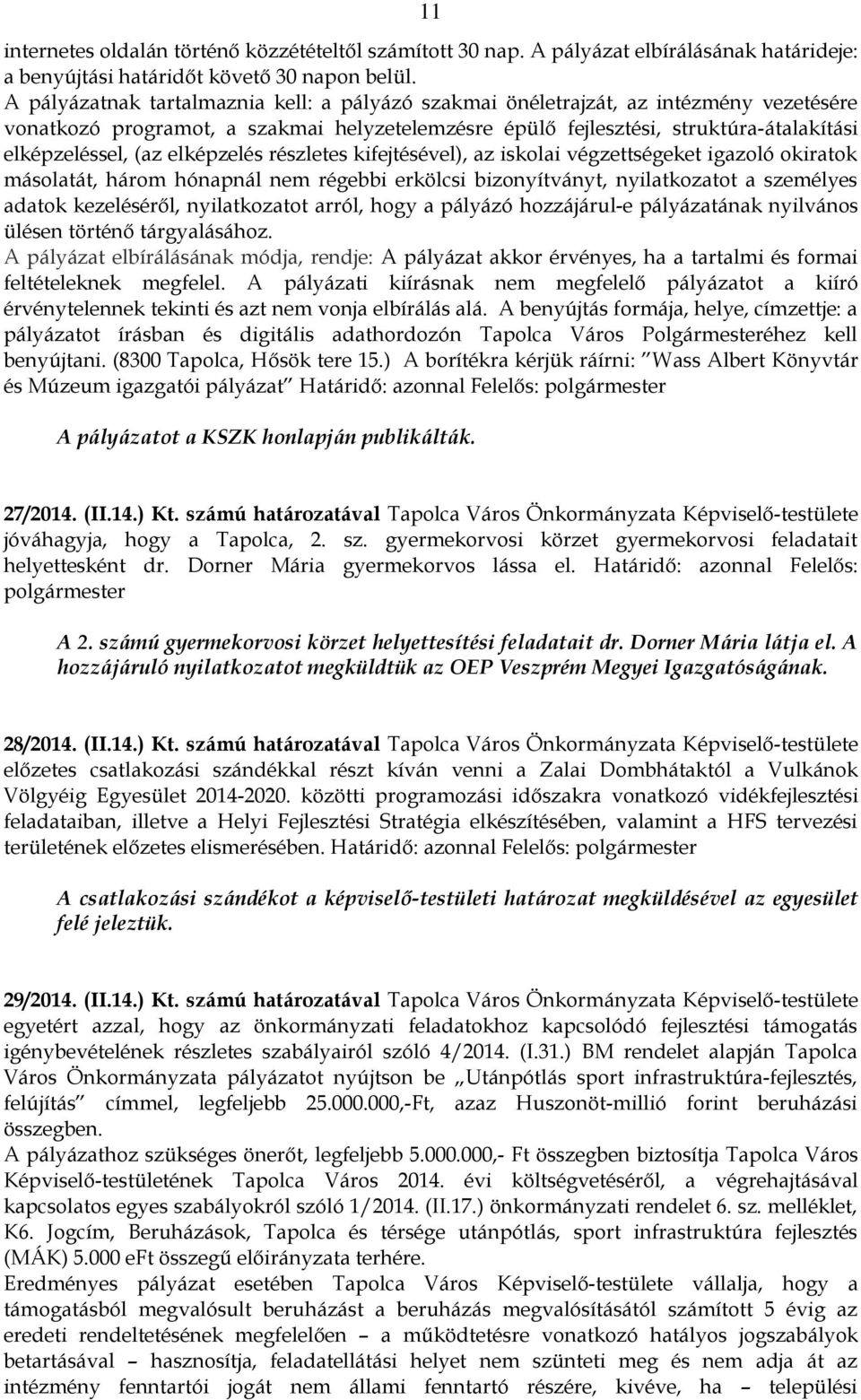 elképzelés részletes kifejtésével), az iskolai végzettségeket igazoló okiratok másolatát, három hónapnál nem régebbi erkölcsi bizonyítványt, nyilatkozatot a személyes adatok kezeléséről,