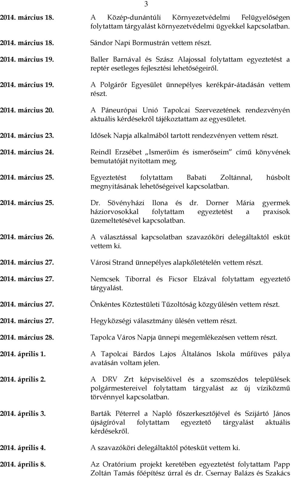 A Páneurópai Unió Tapolcai Szervezetének rendezvényén aktuális kérdésekről tájékoztattam az egyesületet. 2014. március 23. Idősek Napja alkalmából tartott rendezvényen vettem részt. 2014. március 24.