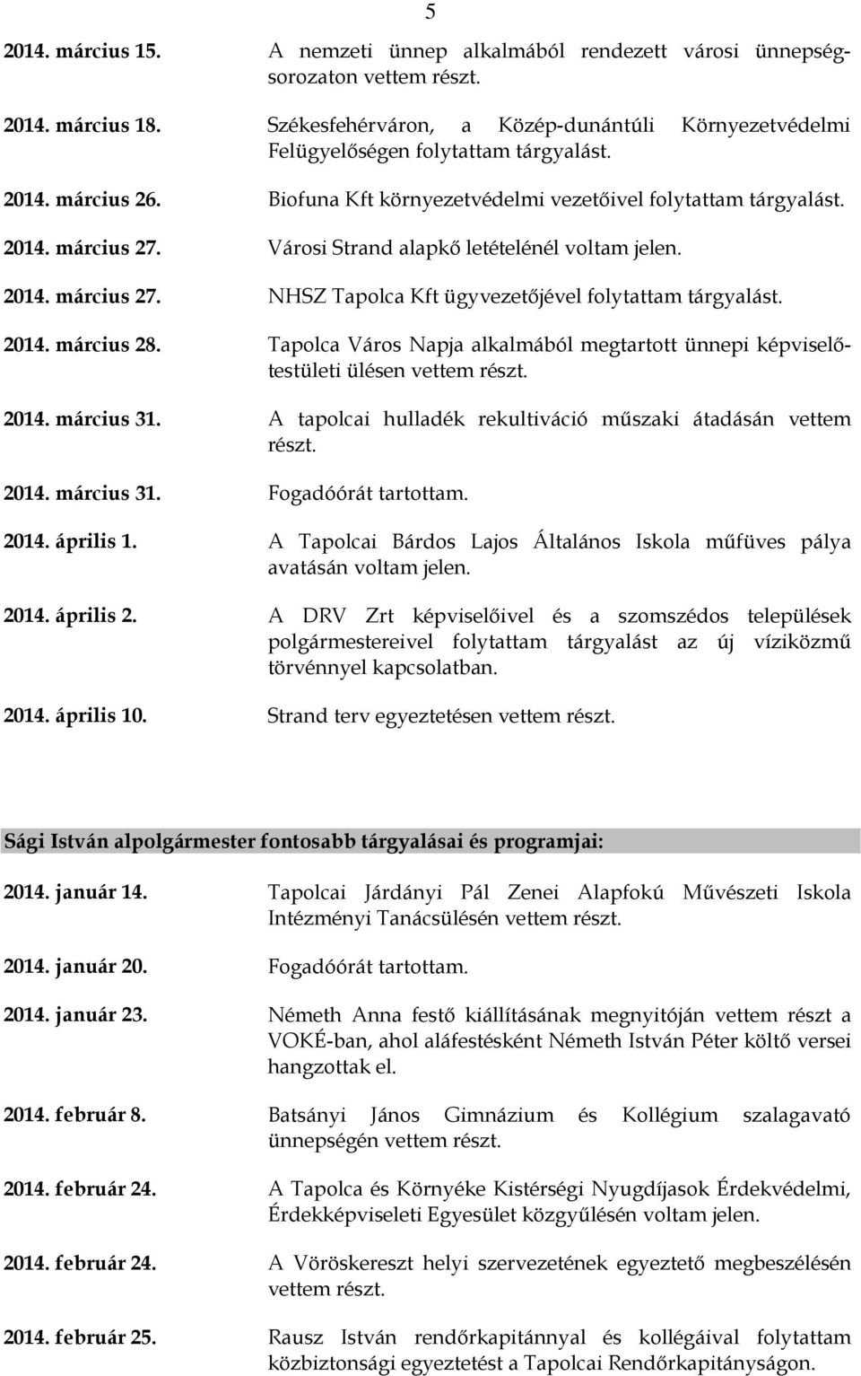 Városi Strand alapkő letételénél voltam jelen. 2014. március 27. NHSZ Tapolca Kft ügyvezetőjével folytattam tárgyalást. 2014. március 28.