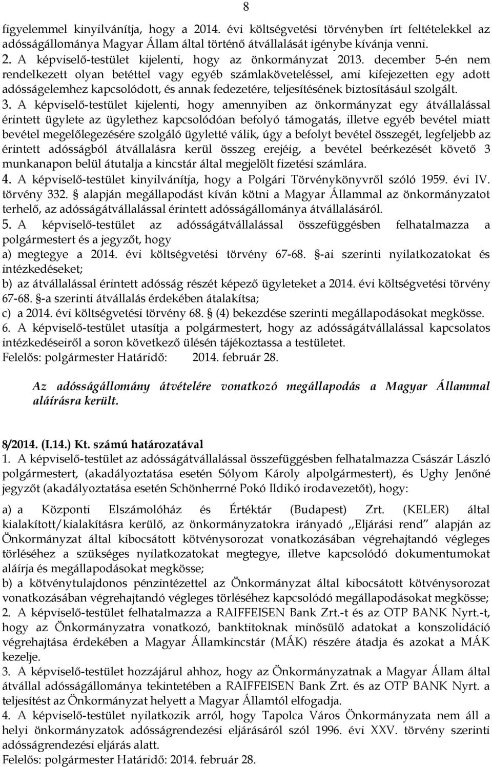 A képviselő-testület kijelenti, hogy amennyiben az önkormányzat egy átvállalással érintett ügylete az ügylethez kapcsolódóan befolyó támogatás, illetve egyéb bevétel miatt bevétel megelőlegezésére