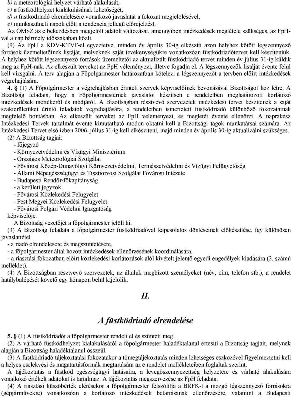 (9) Az FpH a KDV-KTVF-el egyeztetve, minden év április 30-ig elkészíti azon helyhez kötött légszennyező források üzemeltetőinek listáját, melyeknek saját tevékenységükre vonatkozóan