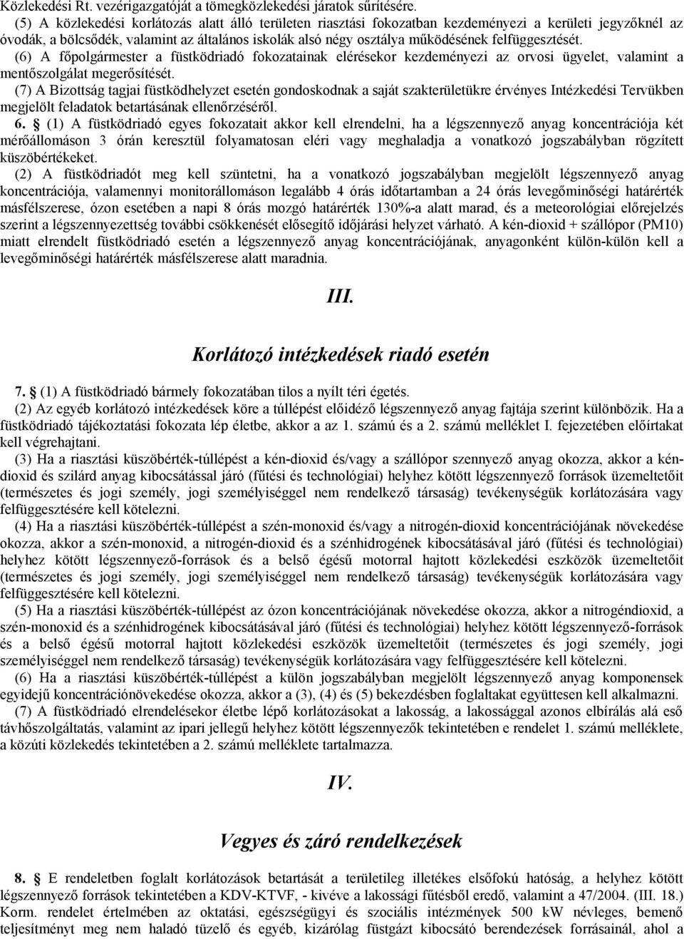 felfüggesztését. (6) A főpolgármester a füstködriadó fokozatainak elérésekor kezdeményezi az orvosi ügyelet, valamint a mentőszolgálat megerősítését.