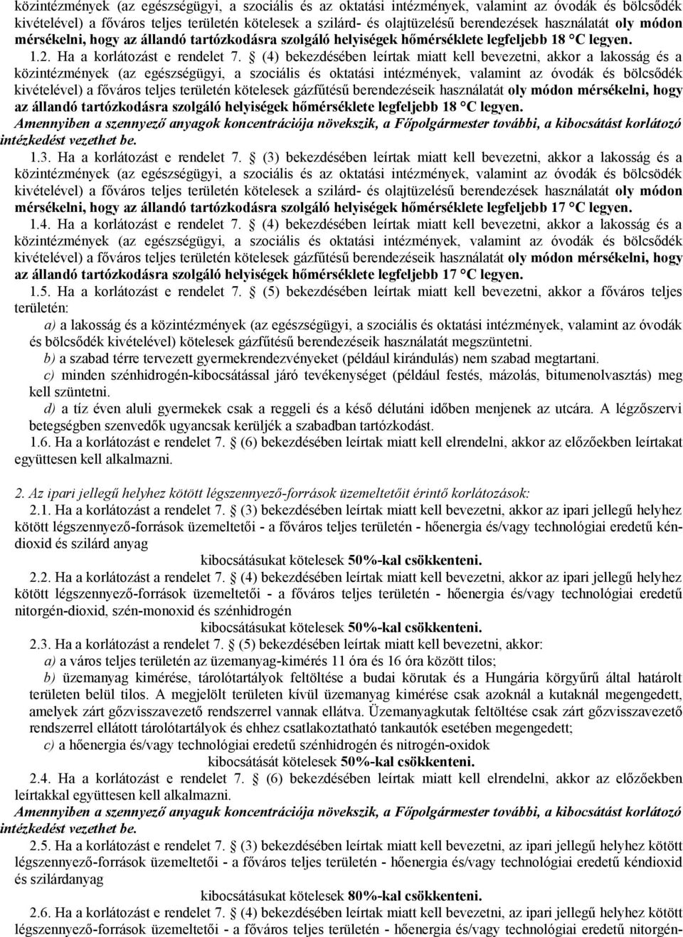 (4) bekezdésében leírtak miatt kell bevezetni, akkor a lakosság és a közintézmények (az egészségügyi, a szociális és oktatási intézmények, valamint az óvodák és bölcsődék kivételével) a főváros