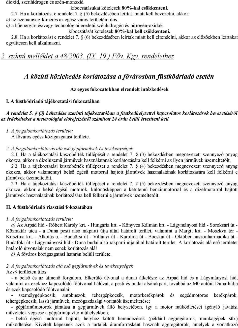 b) a hőenergia- és/vagy technológiai eredetű szénhidrogén és nitrogén-oxidok kibocsátását kötelesek 80%-kal kell csökkenteni. 2.8. Ha a korlátozást e rendelet 7.