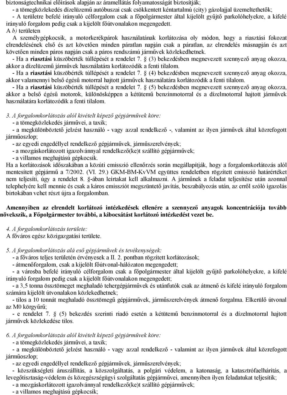 A b) területen A személygépkocsik, a motorkerékpárok használatának korlátozása oly módon, hogy a riasztási fokozat elrendelésének első és azt követően minden páratlan napján csak a páratlan, az