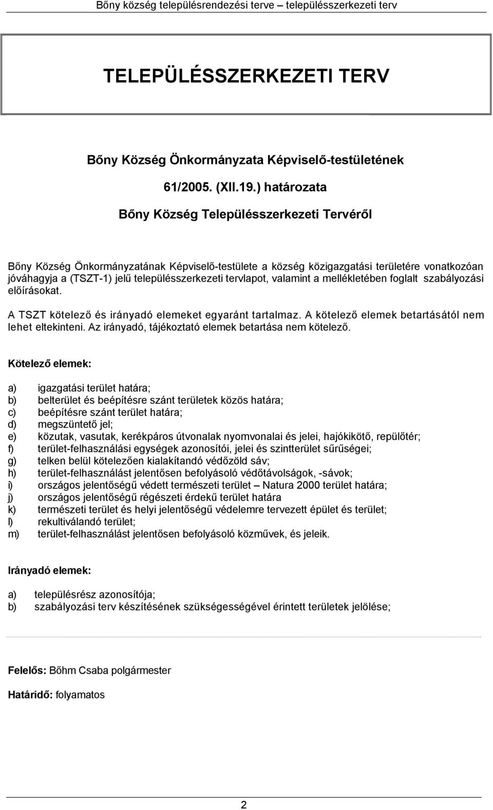 tervlapot, valamint a mellékletében foglalt szabályozási előírásokat. A TSZT kötelező és irányadó elemeket egyaránt tartalmaz. A kötelező elemek betartásától nem lehet eltekinteni.