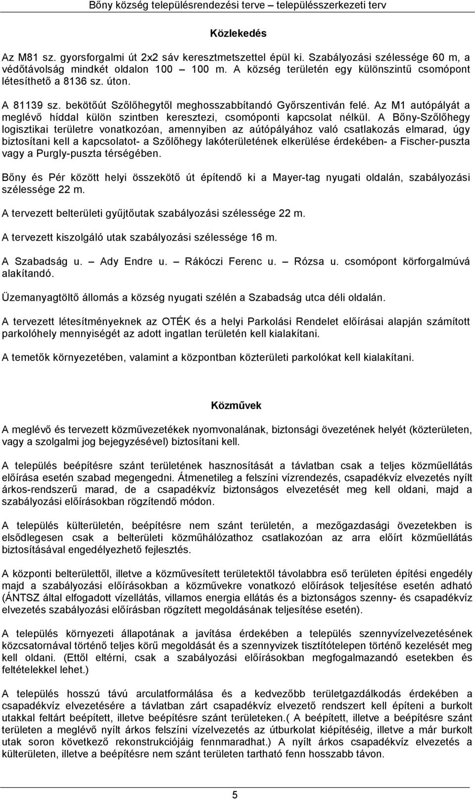 Az M1 autópályát a meglévő híddal külön szintben keresztezi, csomóponti kapcsolat nélkül.