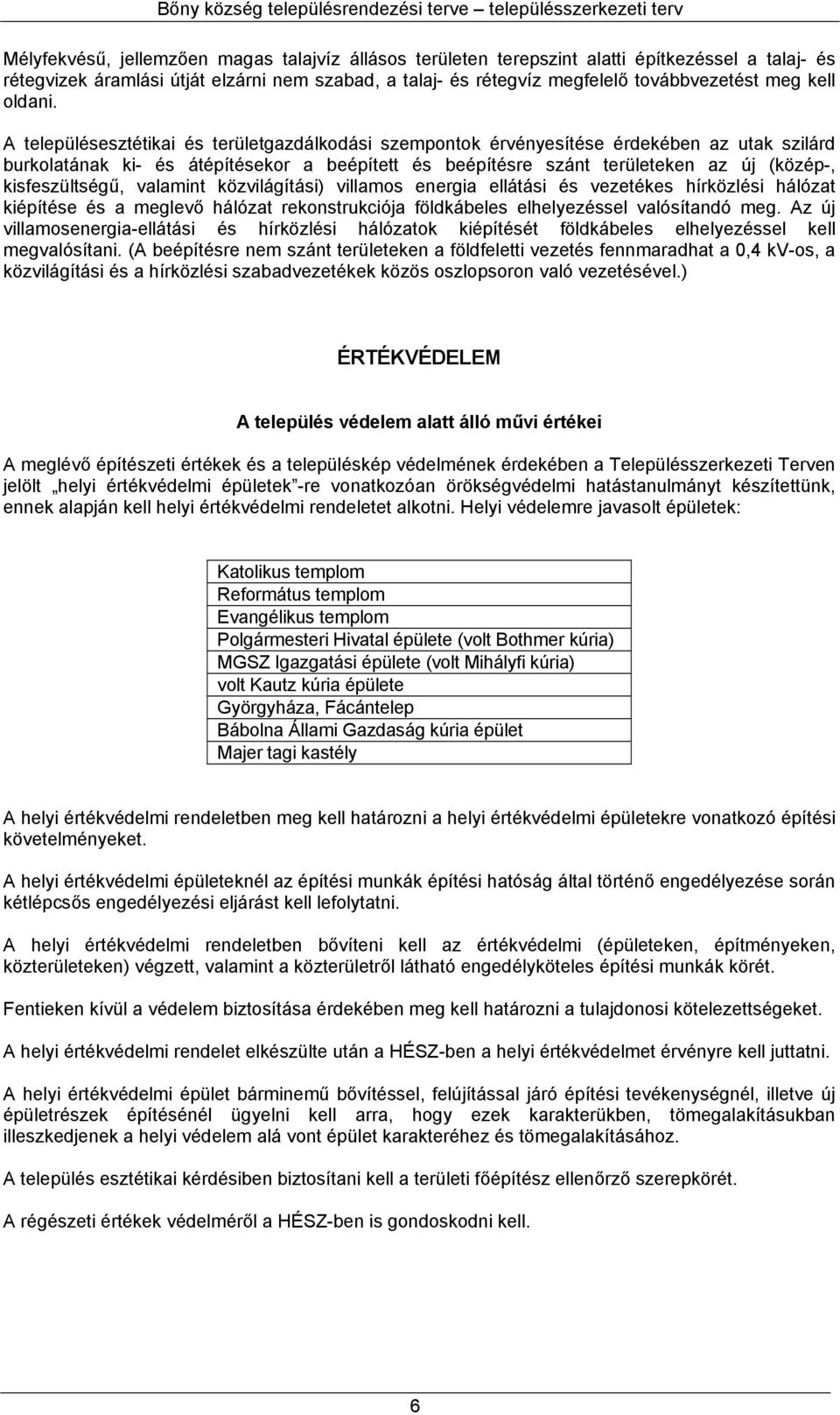 A településesztétikai és területgazdálkodási szempontok érvényesítése érdekében az utak szilárd burkolatának ki- és átépítésekor a beépített és beépítésre szánt területeken az új (közép-,