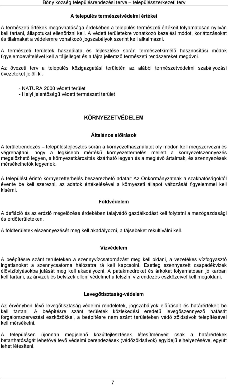 A természeti területek használata és fejlesztése során természetkímélő hasznosítási módok figyelembevételével kell a tájjelleget és a tájra jellemző természeti rendszereket megóvni.