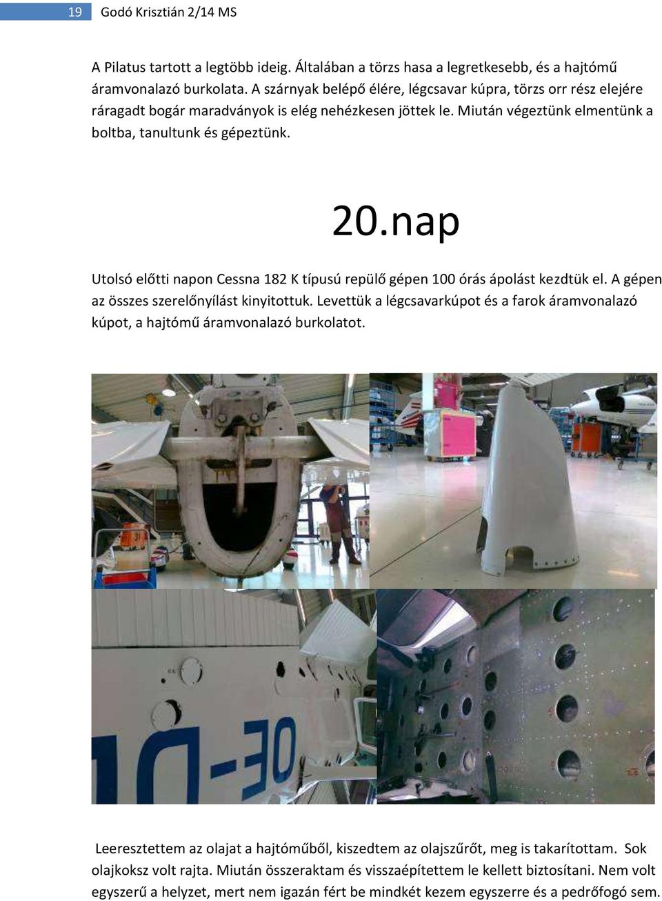 nap Utolsó előtti napon Cessna 182 K típusú repülő gépen 100 órás ápolást kezdtük el. A gépen az összes szerelőnyílást kinyitottuk.