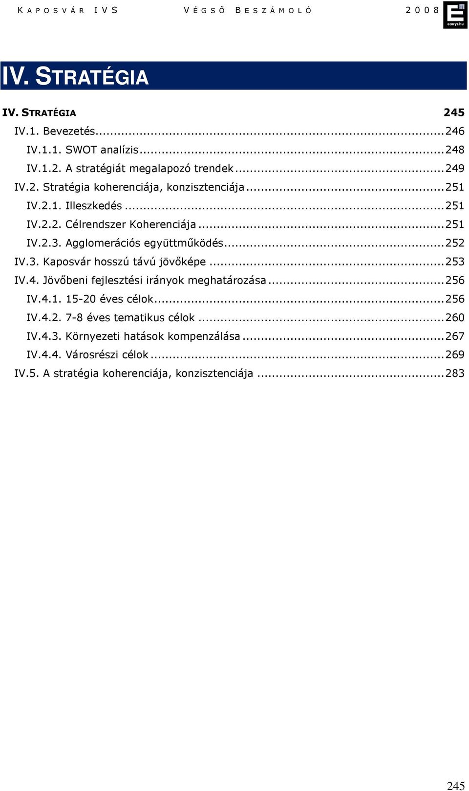 ..253 IV.4. Jövőbeni fejlesztési irányok meghatározása...256 IV.4.1. 15-20 éves célok...256 IV.4.2. 7-8 éves tematikus célok...260 IV.4.3. Környezeti hatások kompenzálása.