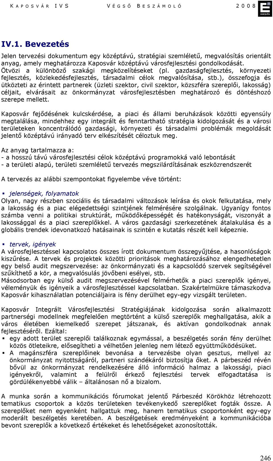 ), összefogja és ütközteti az érintett partnerek (üzleti szektor, civil szektor, közszféra szereplői, lakosság) céljait, elvárásait az önkormányzat városfejlesztésben meghatározó és döntéshozó