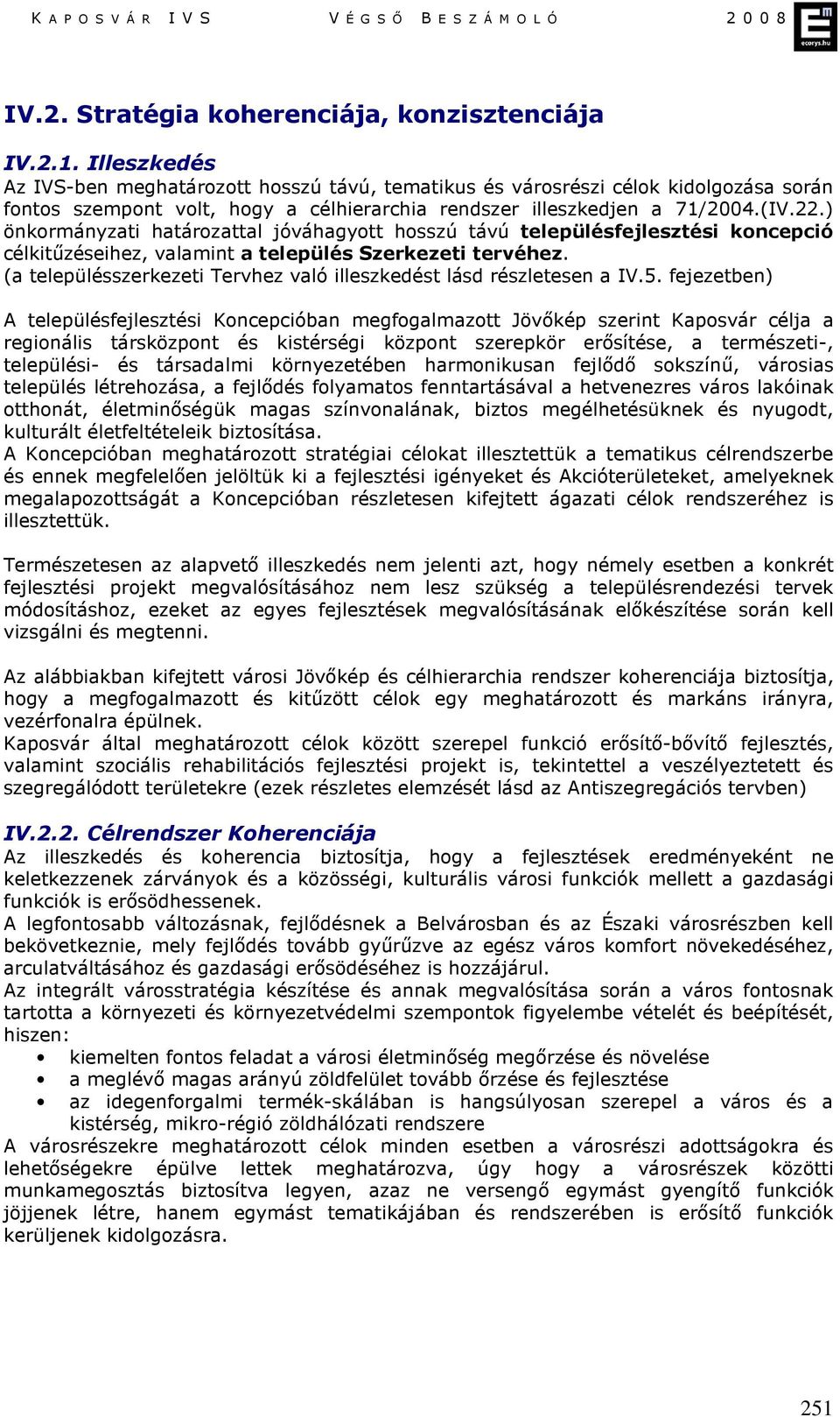 ) önkormányzati határozattal jóváhagyott hosszú távú településfejlesztési koncepció célkitűzéseihez, valamint a település Szerkezeti tervéhez.