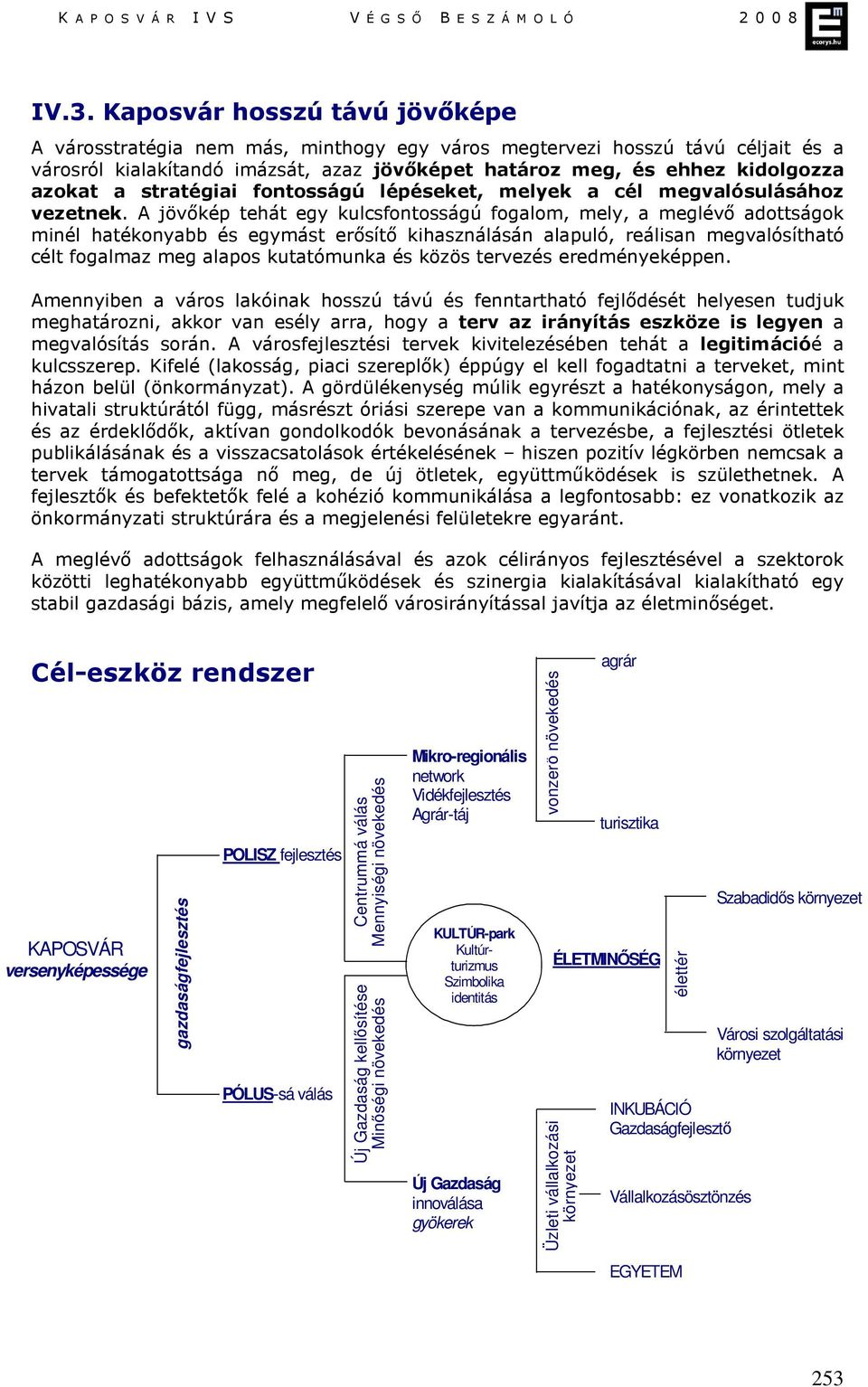 A jövőkép tehát egy kulcsfontosságú fogalom, mely, a meglévő adottságok minél hatékonyabb és egymást erősítő kihasználásán alapuló, reálisan megvalósítható célt fogalmaz meg alapos kutatómunka és