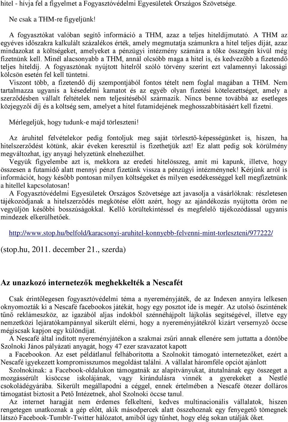 fizetnünk kell. Minél alacsonyabb a THM, annál olcsóbb maga a hitel is, és kedvezőbb a fizetendő teljes hiteldíj.