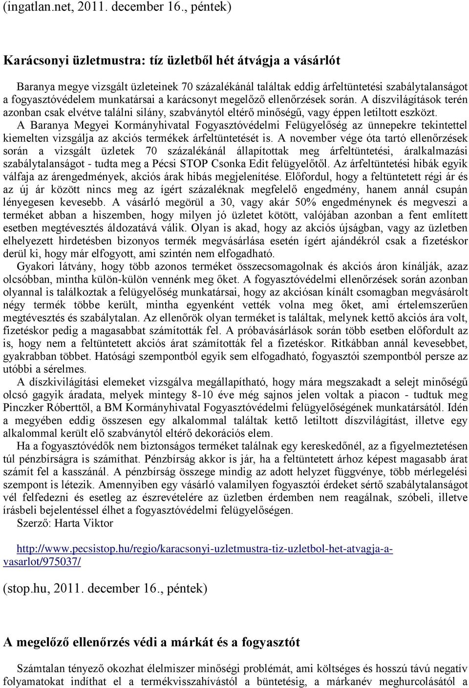 a karácsonyt megelőző ellenőrzések során. A díszvilágítások terén azonban csak elvétve találni silány, szabványtól eltérő minőségű, vagy éppen letiltott eszközt.