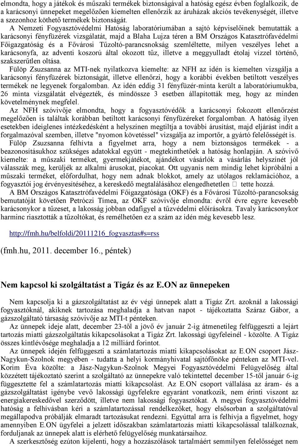 A Nemzeti Fogyasztóvédelmi Hatóság laboratóriumában a sajtó képviselőinek bemutatták a karácsonyi fényfüzérek vizsgálatát, majd a Blaha Lujza téren a BM Országos Katasztrófavédelmi Főigazgatóság és a