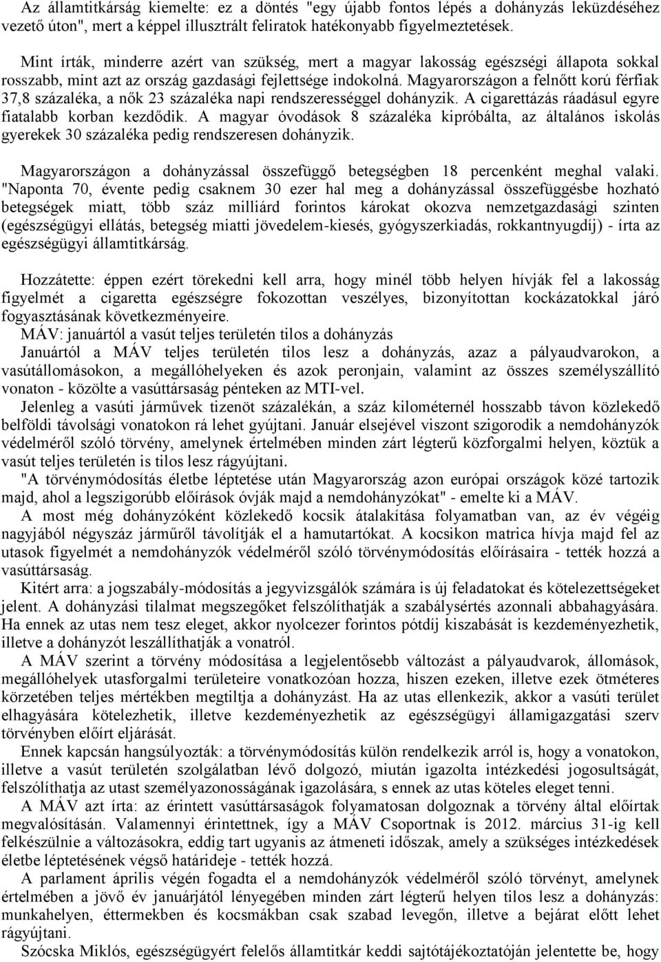 Magyarországon a felnőtt korú férfiak 37,8 százaléka, a nők 23 százaléka napi rendszerességgel dohányzik. A cigarettázás ráadásul egyre fiatalabb korban kezdődik.