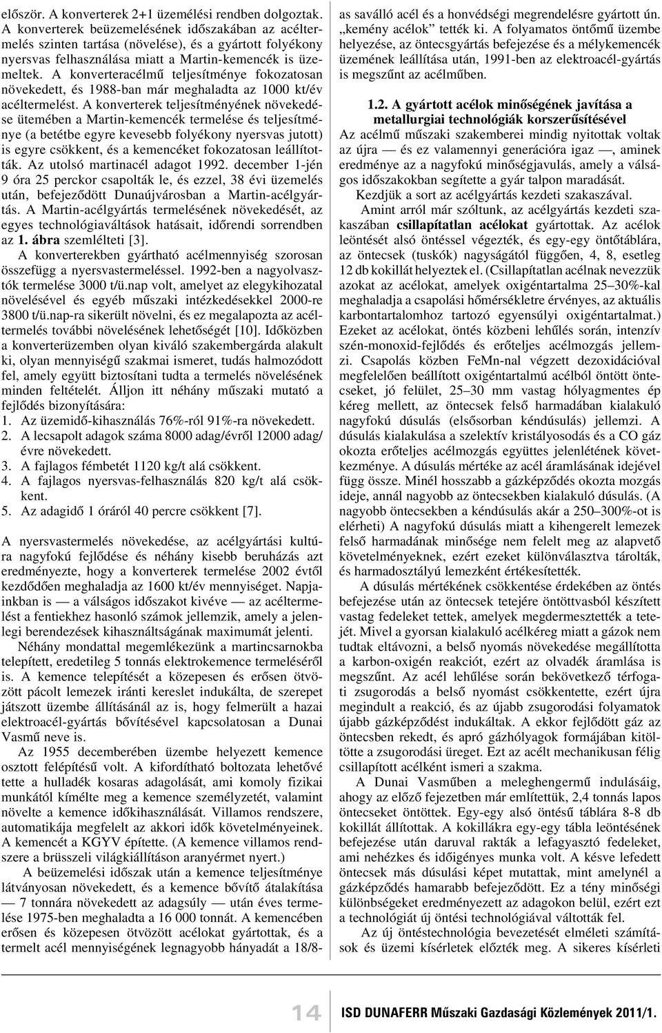 A konverteracélmû teljesítménye fokozatosan növekedett, és 1988-ban már meghaladta az 1000 kt/év acéltermelést.