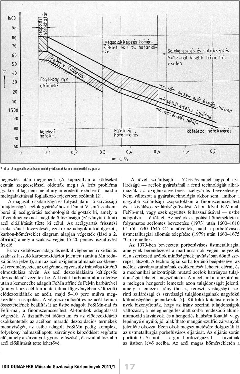 A magasabb szilárdságú és folyáshatárú, jó szívóssági tulajdonságú acélok gyártásához a Dunai Vasmû szakemberei új acélgyártási technológiát dolgoztak ki, amely a követelményeknek megfelelõ