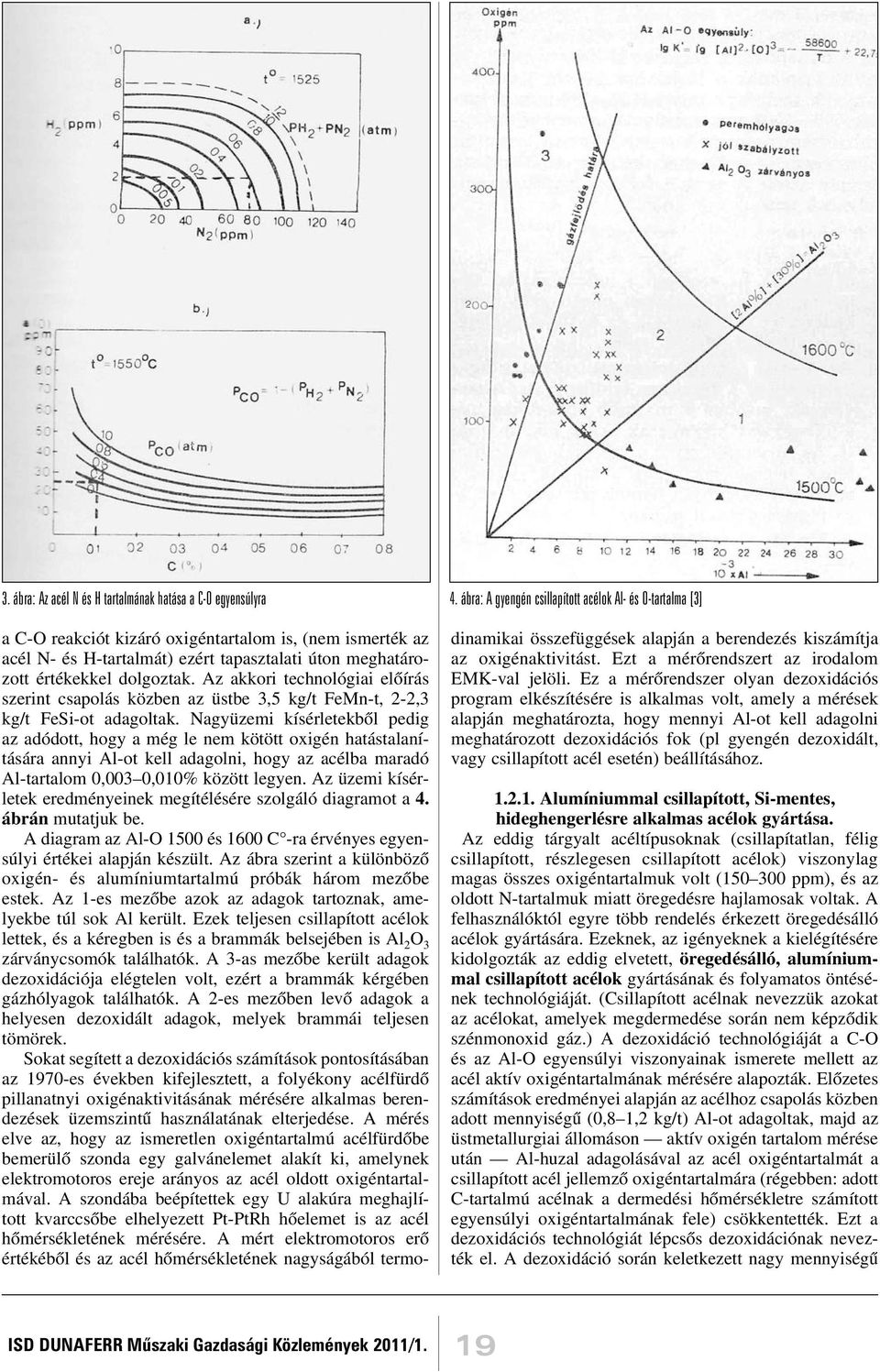 Az akkori technológiai elõírás szerint csapolás közben az üstbe 3,5 kg/t FeMn-t, 2-2,3 kg/t FeSi-ot adagoltak.