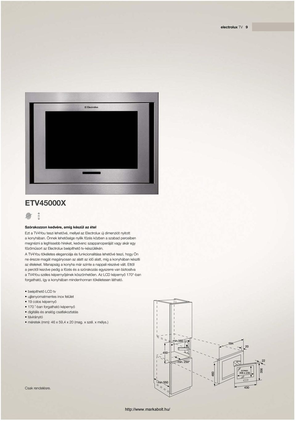 A TV4You tökéletes eleganciája és funkcionalitása lehetővé teszi, hogy Ön ne érezze magát magányosan az alatt az idő alatt, míg a konyhában készíti az ételeket.