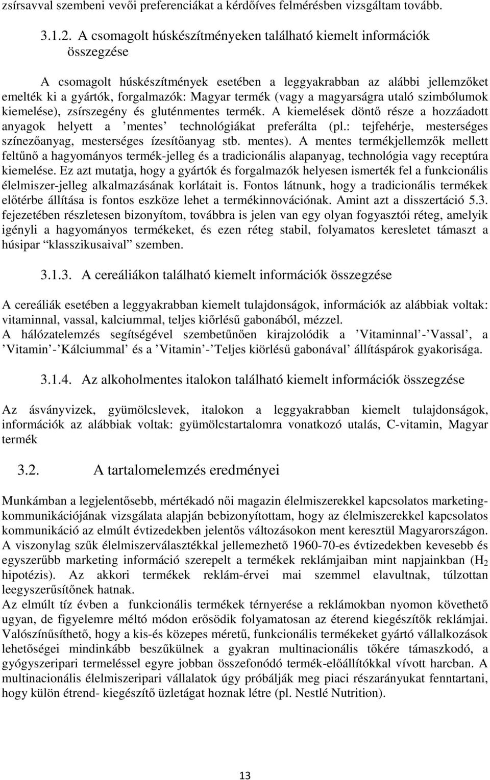 (vagy a magyarságra utaló szimbólumok kiemelése), zsírszegény és gluténmentes termék. A kiemelések döntő része a hozzáadott anyagok helyett a mentes technológiákat preferálta (pl.