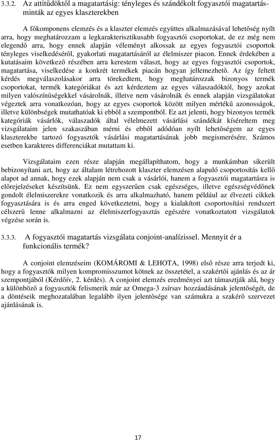 hogy meghatározzam a legkarakterisztikusabb fogyasztói csoportokat, de ez még nem elegendő arra, hogy ennek alapján véleményt alkossak az egyes fogyasztói csoportok tényleges viselkedéséről,