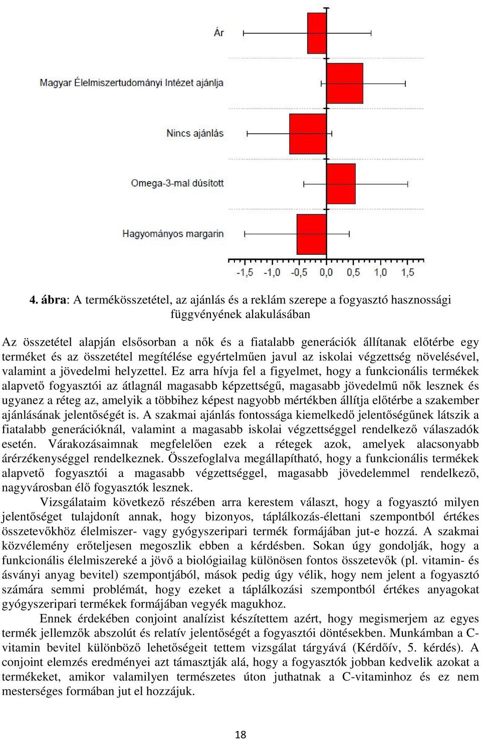 Ez arra hívja fel a figyelmet, hogy a funkcionális termékek alapvető fogyasztói az átlagnál magasabb képzettségű, magasabb jövedelmű nők lesznek és ugyanez a réteg az, amelyik a többihez képest