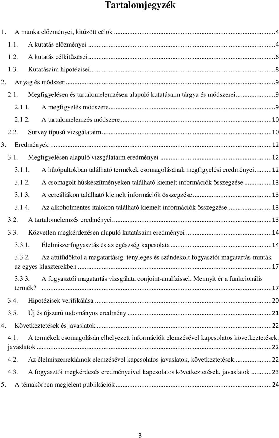 .. 12 3.1.2. A csomagolt húskészítményeken található kiemelt információk összegzése... 13 3.1.3. A cereáliákon található kiemelt információk összegzése... 13 3.1.4.