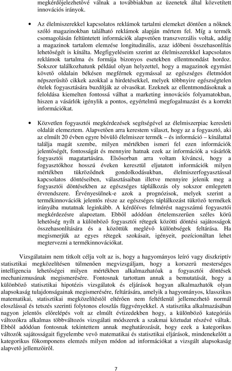 Míg a termék csomagolásán feltüntetett információk alapvetően transzverzális voltak, addig a magazinok tartalom elemzése longitudinális, azaz időbeni összehasonlítás lehetőségét is kínálta.