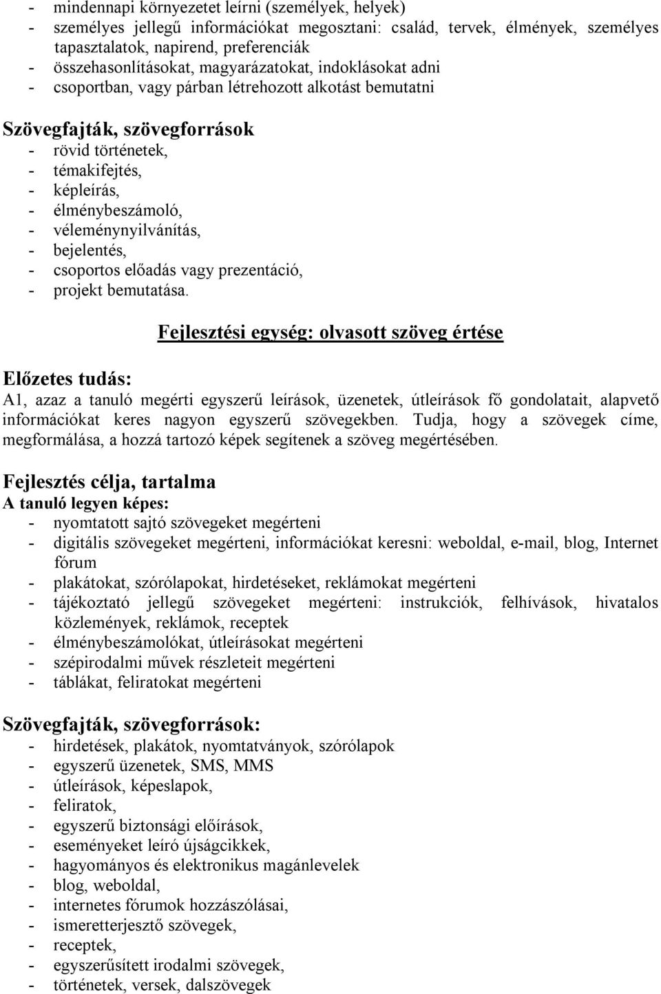 véleménynyilvánítás, - bejelentés, - csoportos előadás vagy prezentáció, - projekt bemutatása.