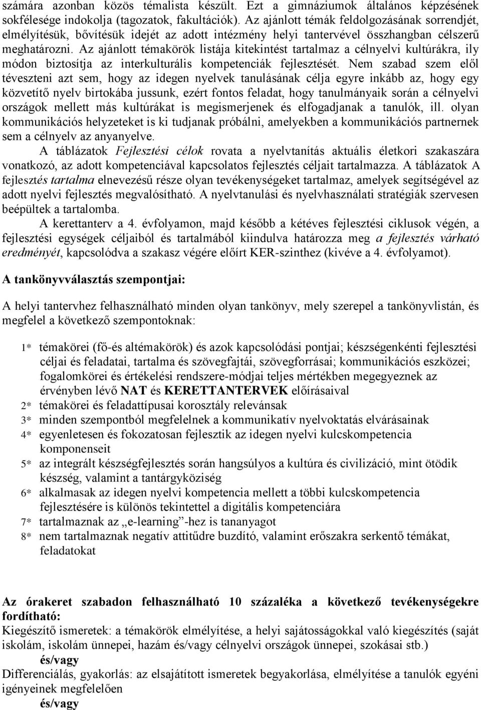 Az ajánlott témakörök listája kitekintést tartalmaz a célnyelvi kultúrákra, ily módon biztosítja az interkulturális kompetenciák fejlesztését.