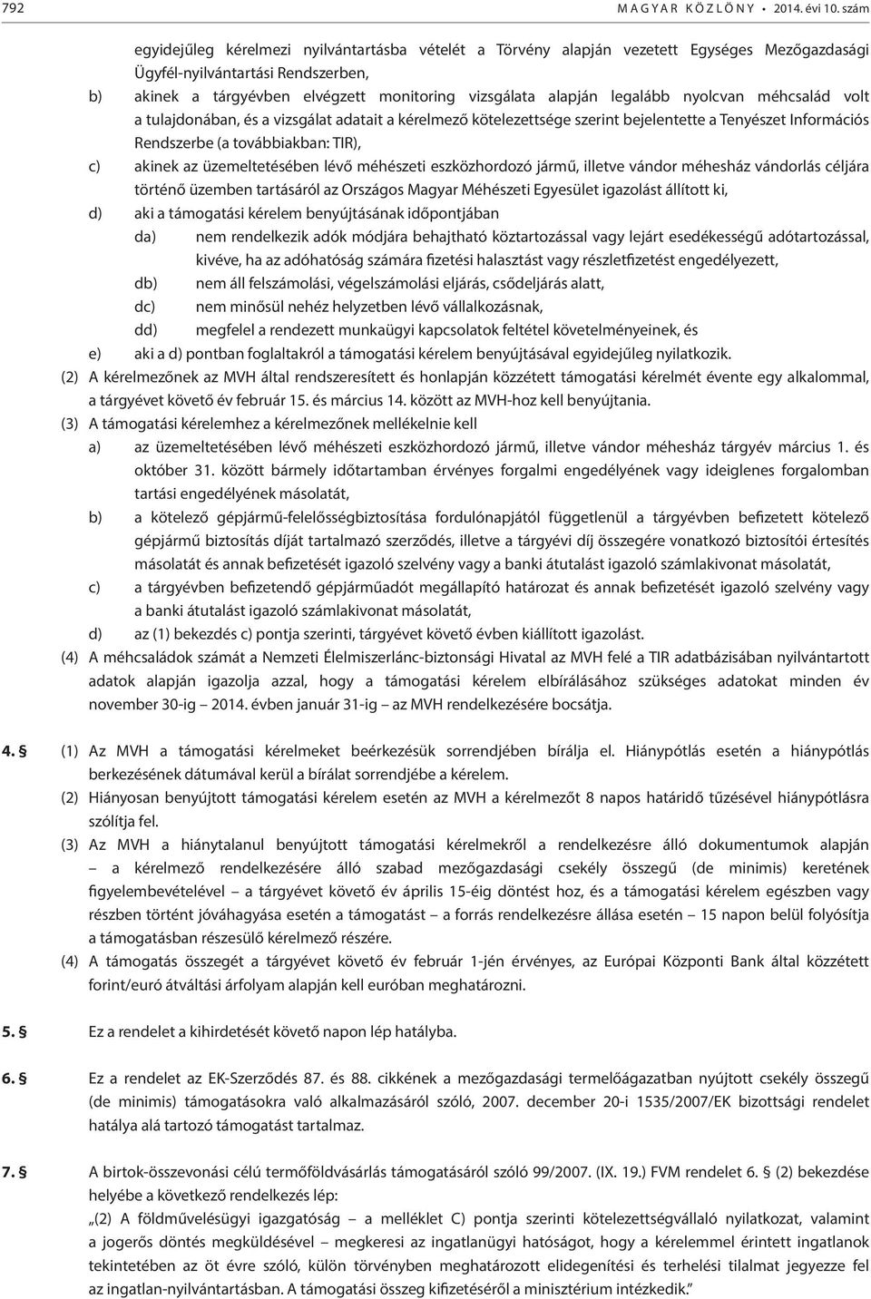 legalább nyolcvan méhcsalád volt a tulajdonában, és a vizsgálat adatait a kérelmező kötelezettsége szerint bejelentette a Tenyészet Információs Rendszerbe (a továbbiakban: TIR), c) akinek az