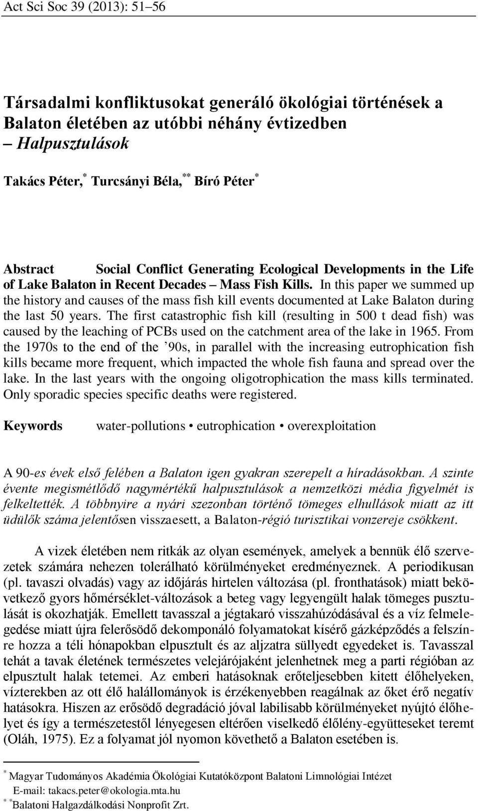 In this paper we summed up the history and causes of the mass fish kill events documented at Lake Balaton during the last 50 years.