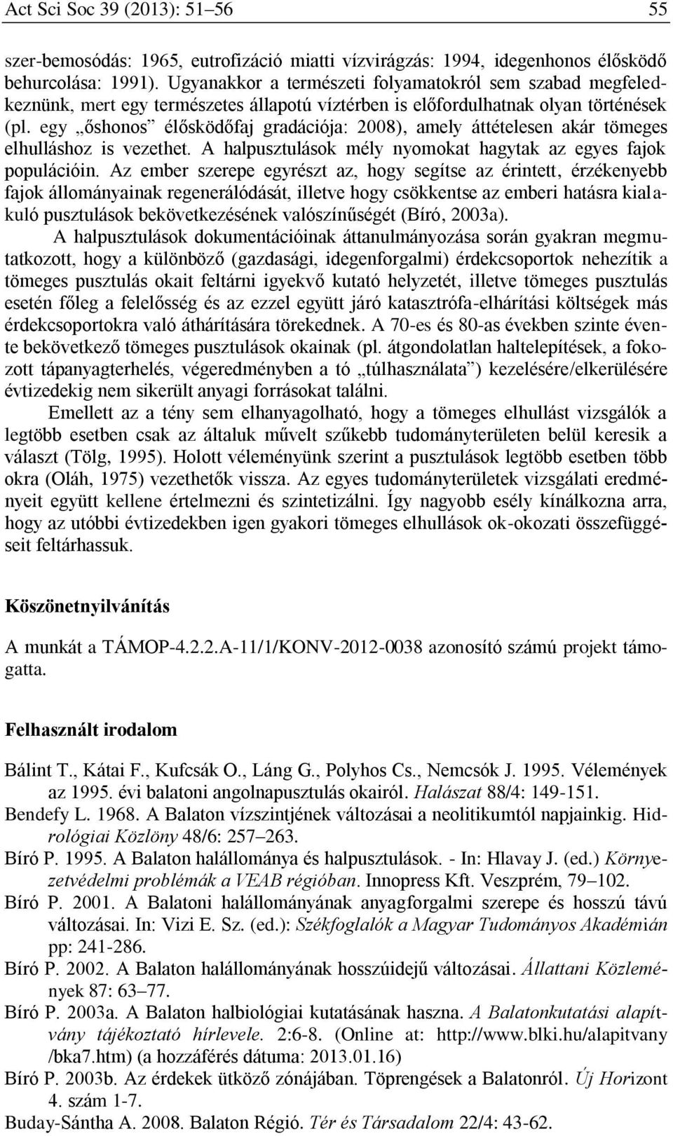 egy őshonos élősködőfaj gradációja: 2008), amely áttételesen akár tömeges elhulláshoz is vezethet. A halpusztulások mély nyomokat hagytak az egyes fajok populációin.