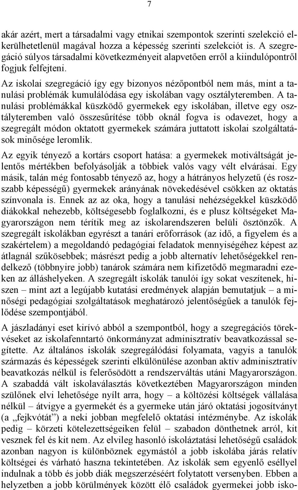 Az iskolai szegregáció így egy bizonyos nézőpontból nem más, mint a tanulási problémák kumulálódása egy iskolában vagy osztályteremben.