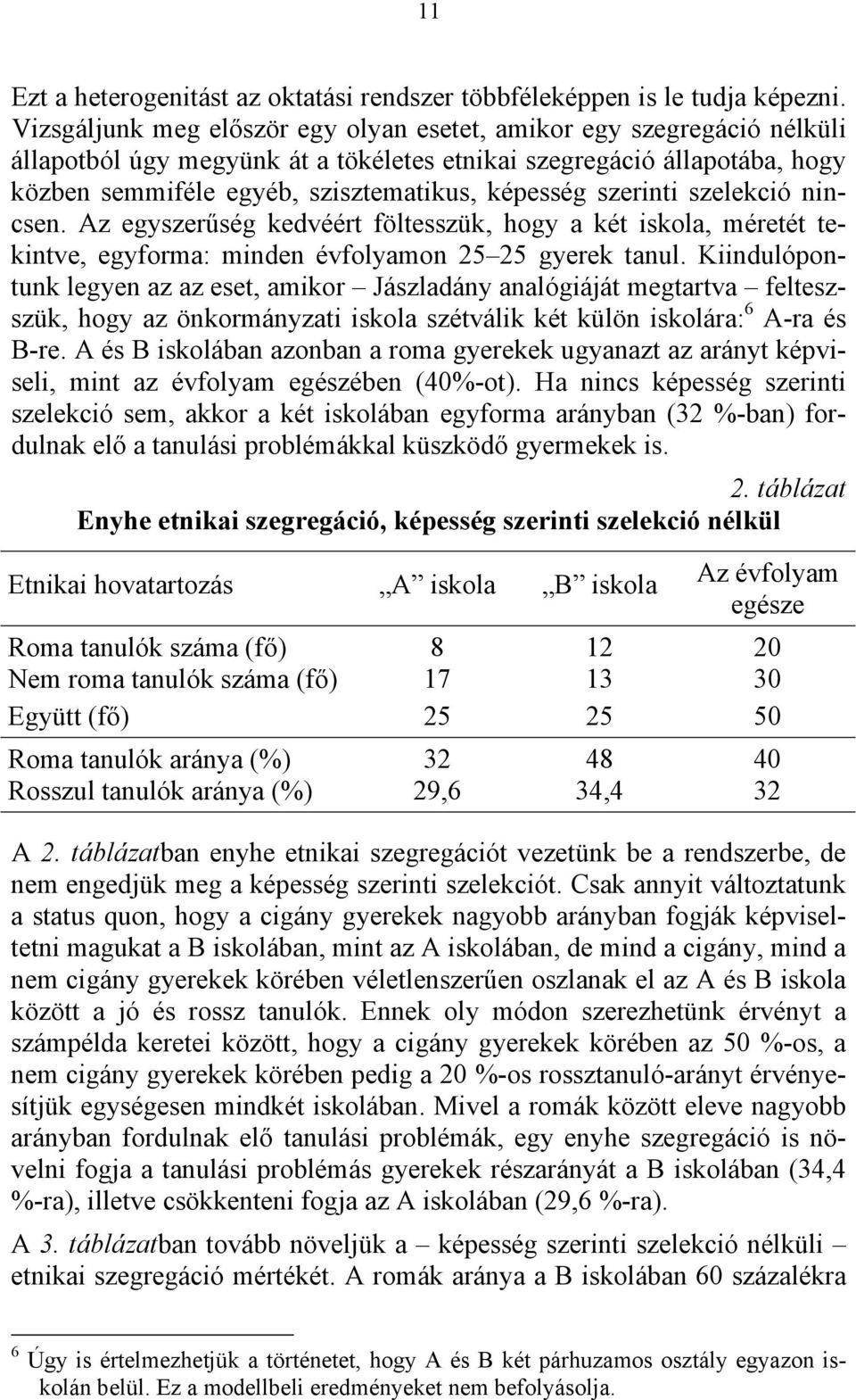 szerinti szelekció nincsen. Az egyszerűség kedvéért föltesszük, hogy a két iskola, méretét tekintve, egyforma: minden évfolyamon 25 25 gyerek tanul.