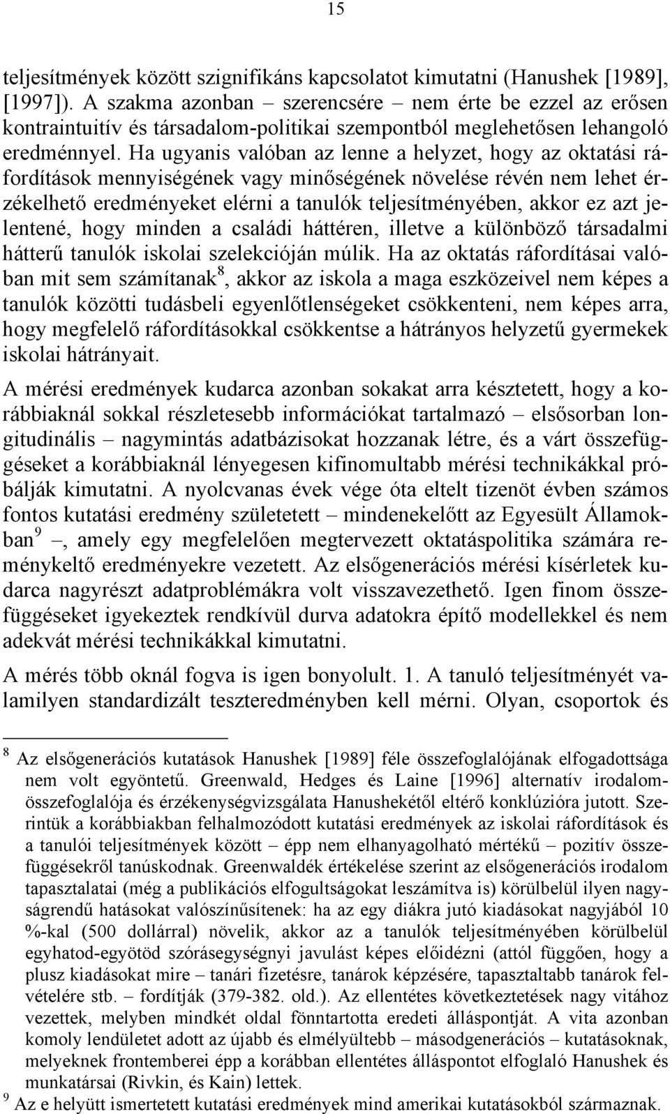 Ha ugyanis valóban az lenne a helyzet, hogy az oktatási ráfordítások mennyiségének vagy minőségének növelése révén nem lehet érzékelhető eredményeket elérni a tanulók teljesítményében, akkor ez azt