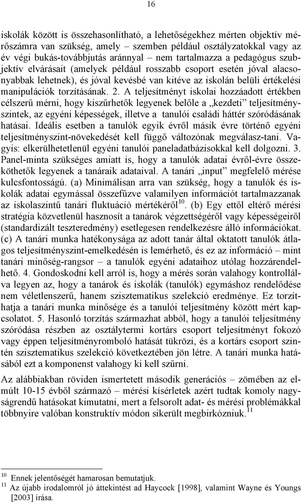 A teljesítményt iskolai hozzáadott értékben célszerű mérni, hogy kiszűrhetők legyenek belőle a kezdeti teljesítményszintek, az egyéni képességek, illetve a tanulói családi háttér szóródásának hatásai.