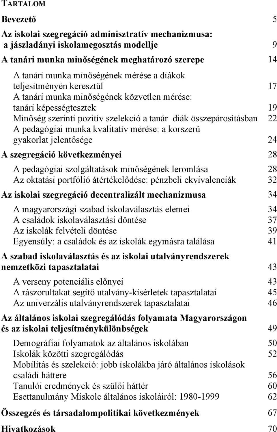 kvalitatív mérése: a korszerű gyakorlat jelentősége 24 A szegregáció következményei 28 A pedagógiai szolgáltatások minőségének leromlása 28 Az oktatási portfólió átértékelődése: pénzbeli