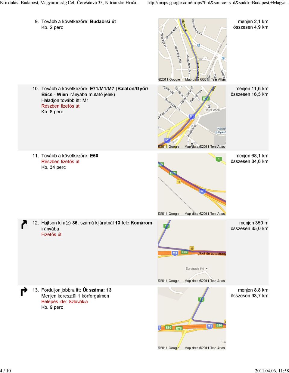 8 perc menjen 11,6 km összesen 16,5 km 11. Tovább a következőre: E60 Részben fizetős út Kb. 34 perc menjen 68,1 km összesen 84,6 km 12.