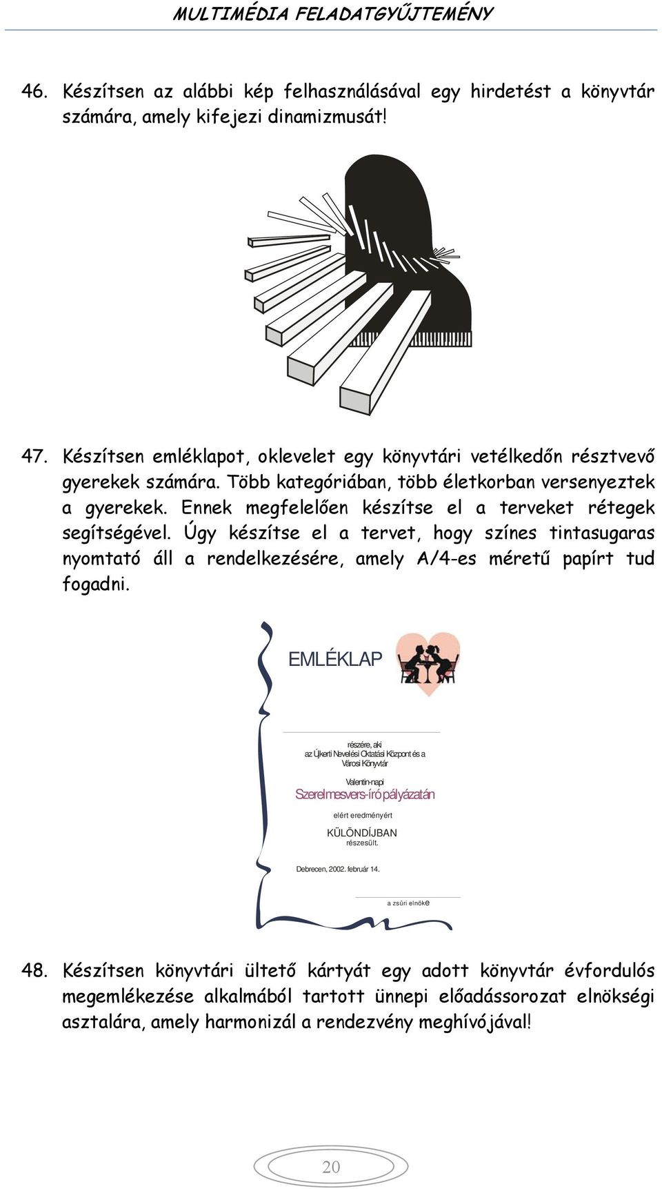 Úgy készítse el a tervet, hogy színes tintasugaras nyomtató áll a rendelkezésére, amely A/4-es méretű papírt tud fogadni.