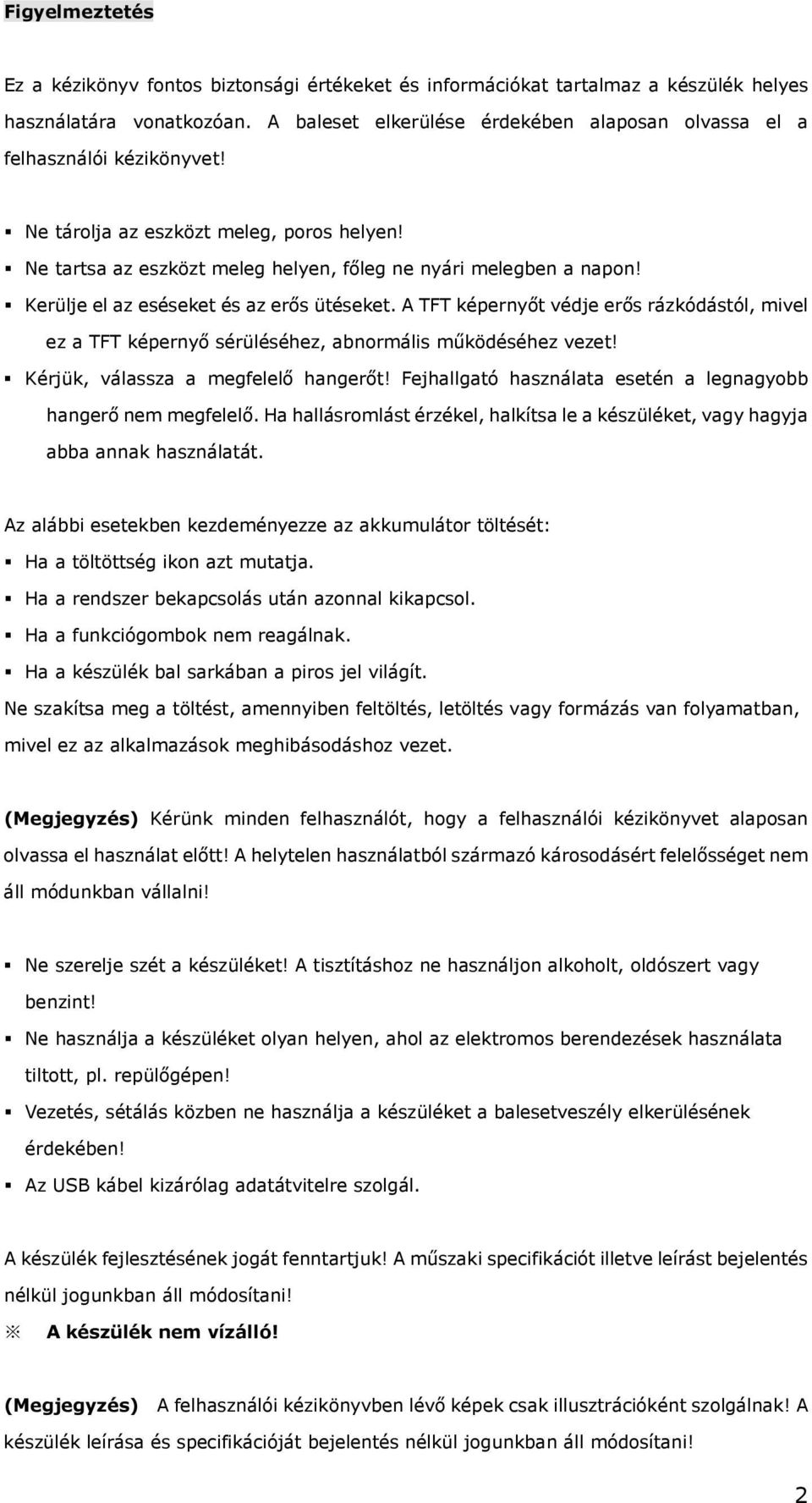 Kerülje el az eséseket és az erős ütéseket. A TFT képernyőt védje erős rázkódástól, mivel ez a TFT képernyő sérüléséhez, abnormális működéséhez vezet! Kérjük, válassza a megfelelő hangerőt!