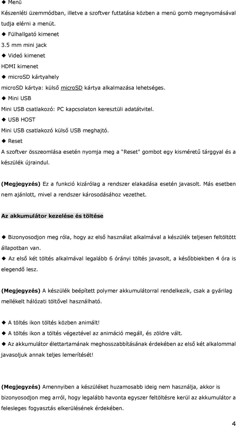 USB HOST Mini USB csatlakozó külső USB meghajtó. Reset A szoftver összeomlása esetén nyomja meg a Reset" gombot egy kisméretű tárggyal és a készülék újraindul.