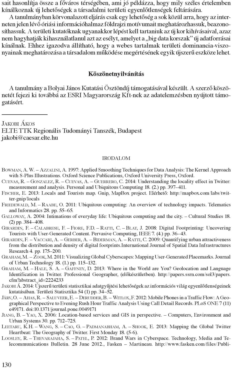 A területi kutatóknak ugyanakkor lépést kell tartaniuk az új kor kihívásaival, azaz nem hagyhatják kihasználatlanul azt az esélyt, amelyet a big data korszak új adatforrásai kínálnak.