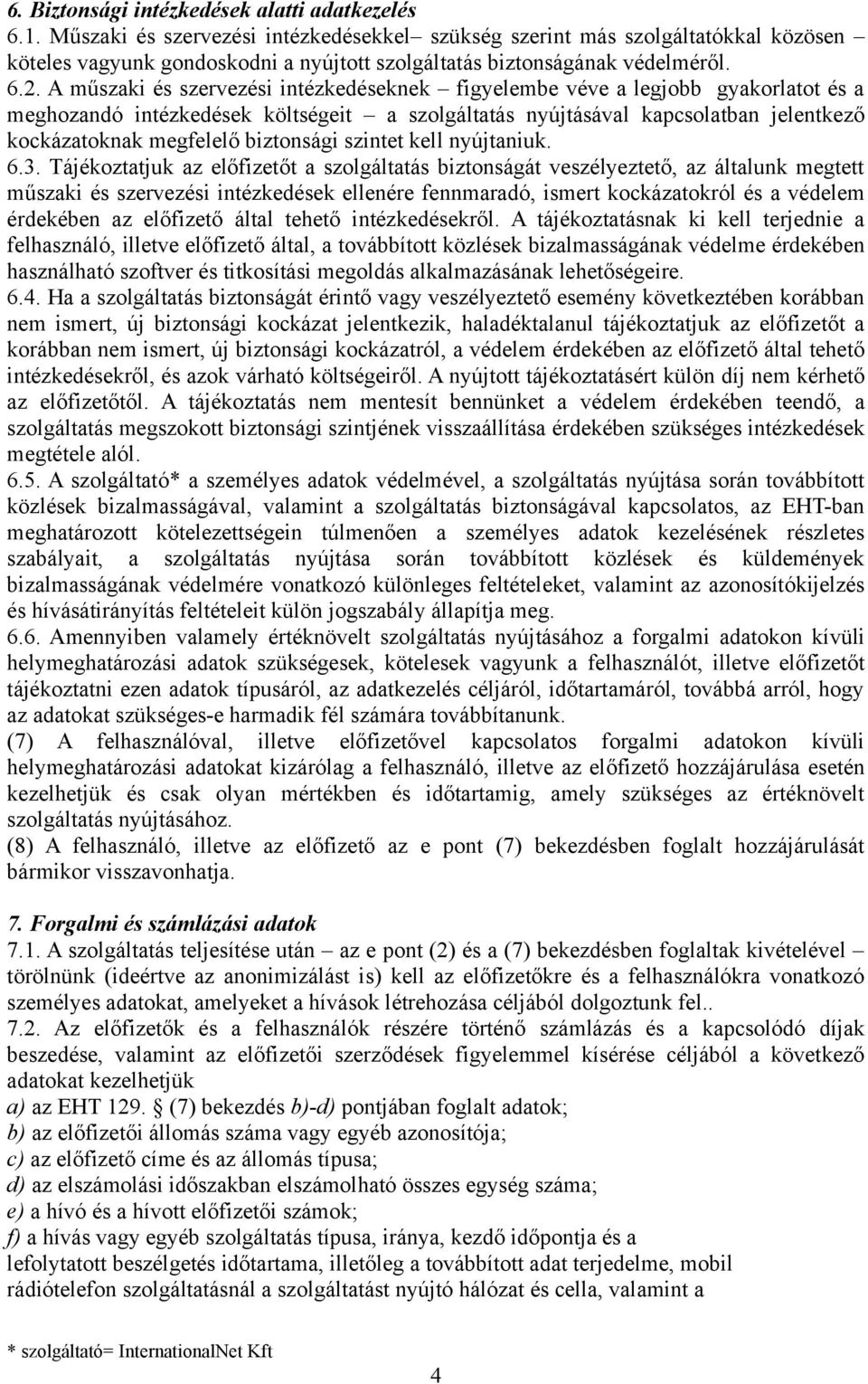 A műszaki és szervezési intézkedéseknek figyelembe véve a legjobb gyakorlatot és a meghozandó intézkedések költségeit a szolgáltatás nyújtásával kapcsolatban jelentkező kockázatoknak megfelelő